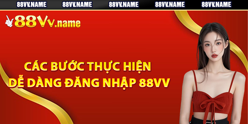 Các bước thực hiện dễ dàng đăng nhập 88Vv