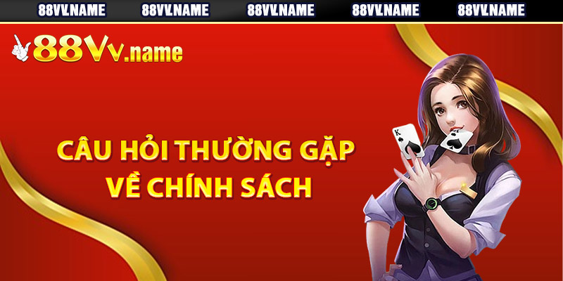 Câu hỏi thường gặp về chính sách bảo mật 88Vv