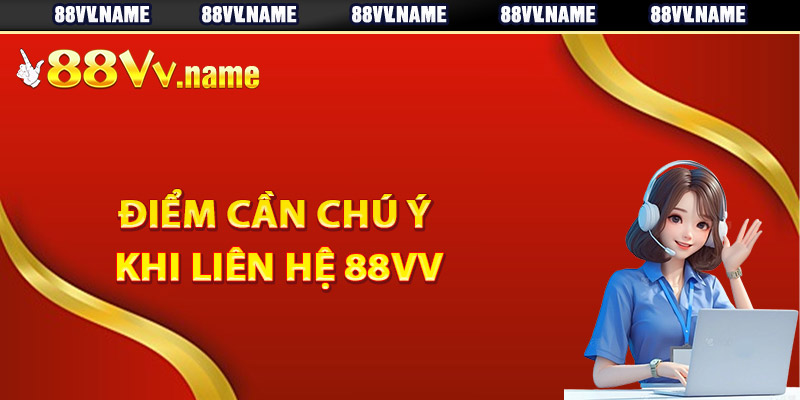 Điểm cần chú ý khi liên hệ 88Vv