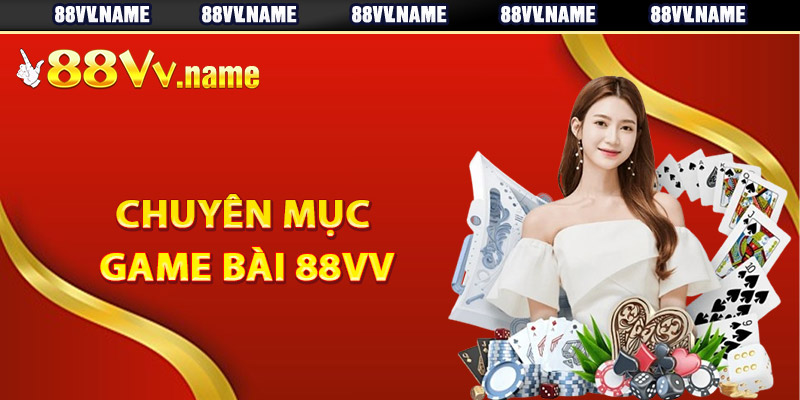 Giới thiệu chuyên mục game bài 88Vv