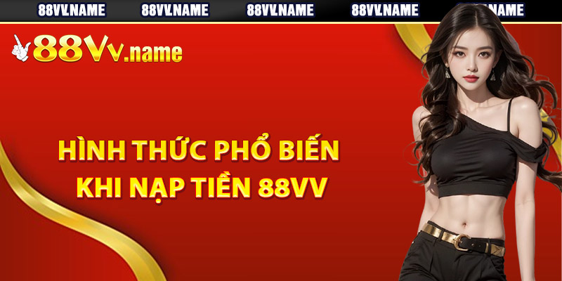 Hình thức phổ biến khi nạp tiền 88Vv