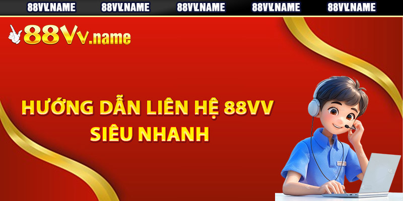 Hướng dẫn liên hệ 88Vv siêu nhanh