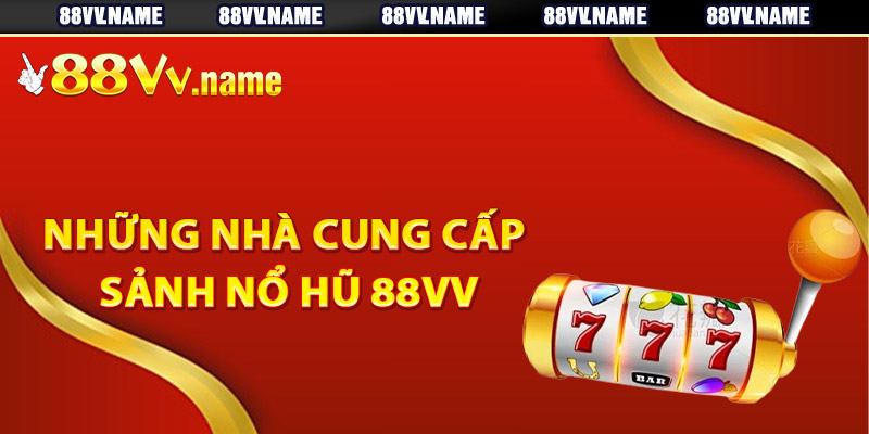 Những nhà cung cấp sảnh nổ hũ 88Vv